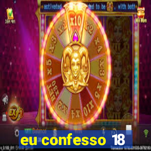 eu confesso 18